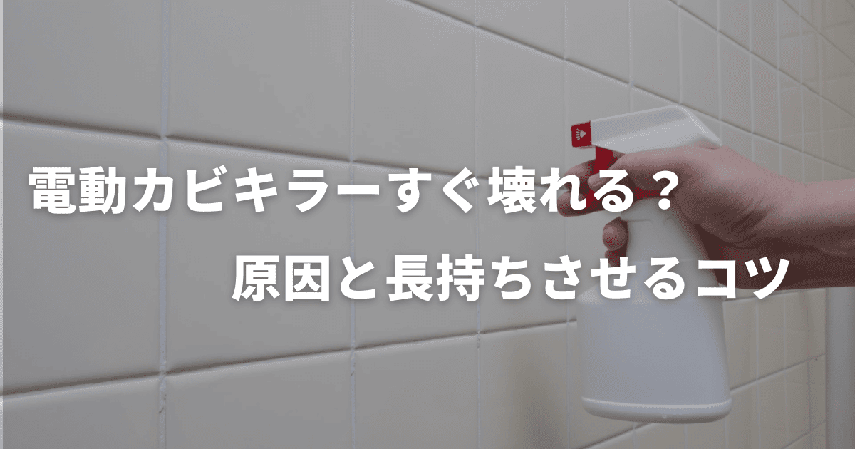 カビキラー電動はすぐ壊れる？原因と長持ちさせるコツ